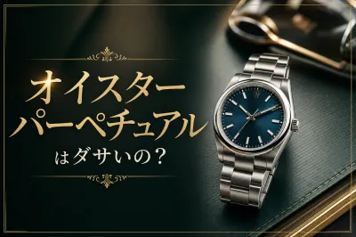 オイスターパーペチュアルはダサい？地味と言われる3つの理由と本当の魅力